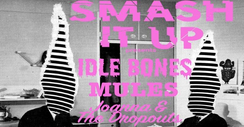 Smash It Up - Idle Bones, Mules + Joanna & The Dropouts